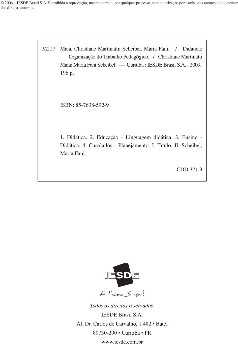 Curitiba : IESDE Brasil S.A., 2009. 196 p. ISBN: 85-7638-592-9 1. Didática. 2. Educação - Linguagem didática. 3. Ensino - Didática. 4. Currículos - Planejamento. I. Título.