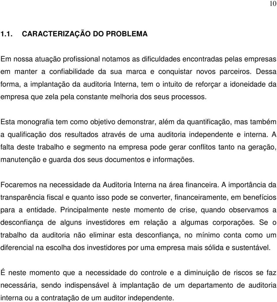 Esta monografia tem como objetivo demonstrar, além da quantificação, mas também a qualificação dos resultados através de uma auditoria independente e interna.