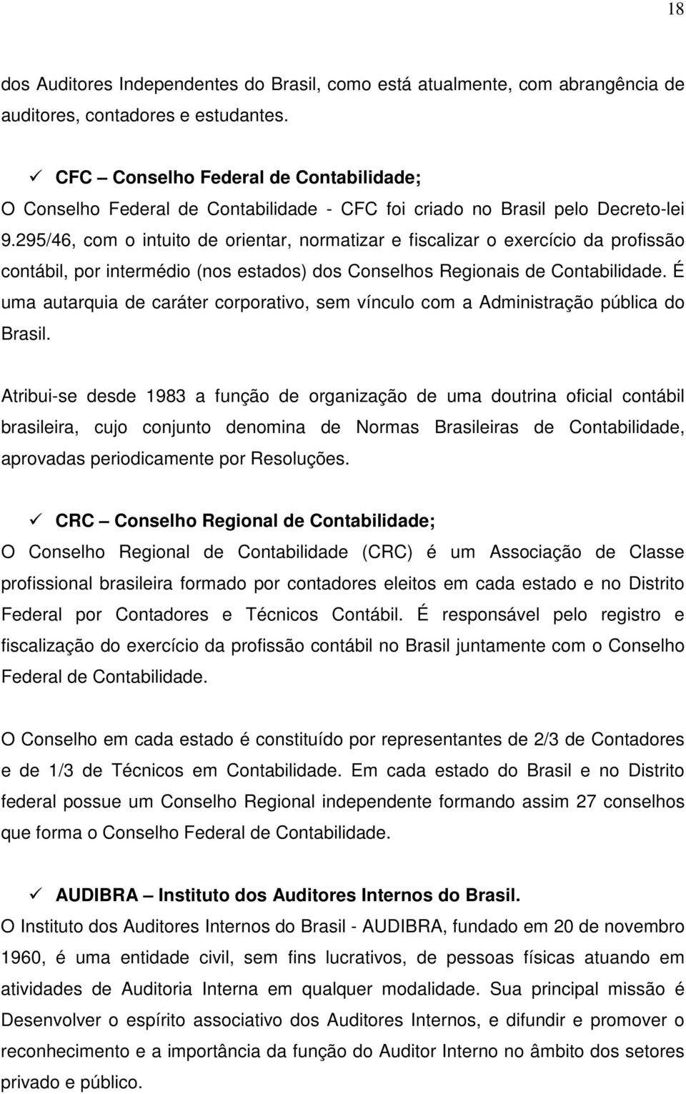 295/46, com o intuito de orientar, normatizar e fiscalizar o exercício da profissão contábil, por intermédio (nos estados) dos Conselhos Regionais de Contabilidade.