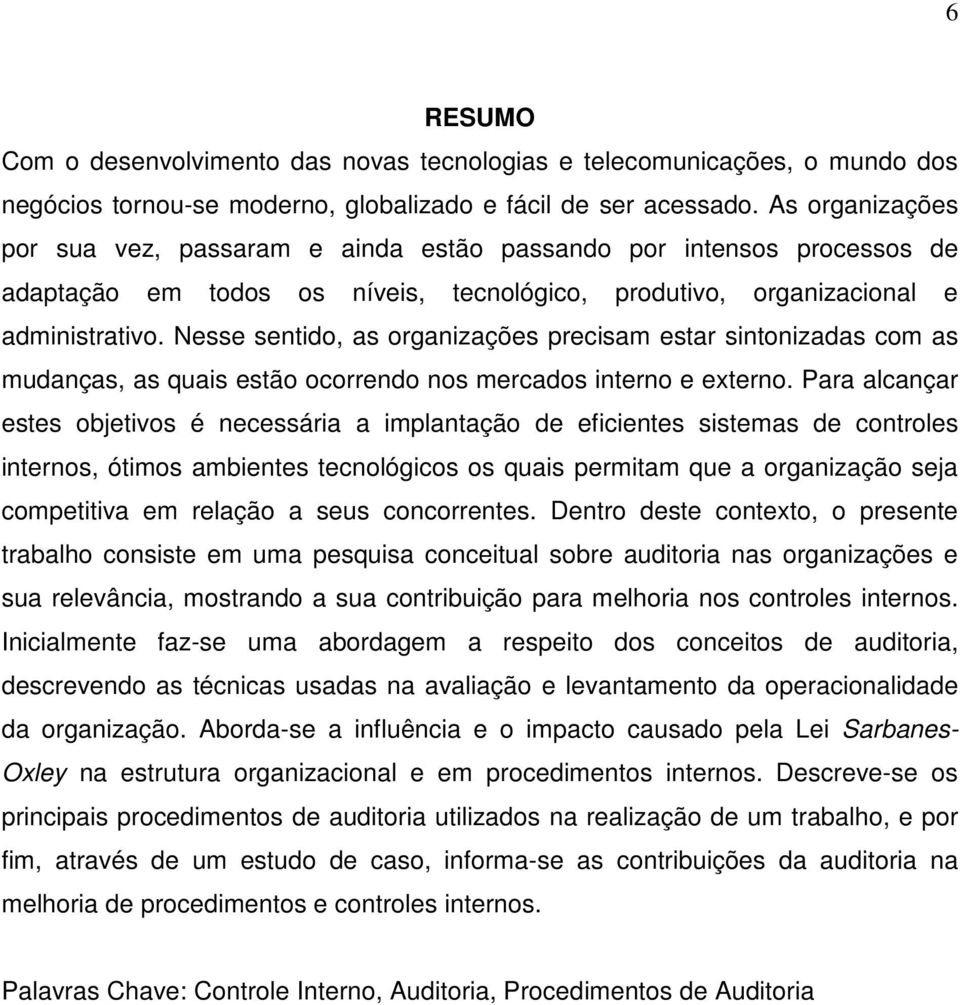 Nesse sentido, as organizações precisam estar sintonizadas com as mudanças, as quais estão ocorrendo nos mercados interno e externo.