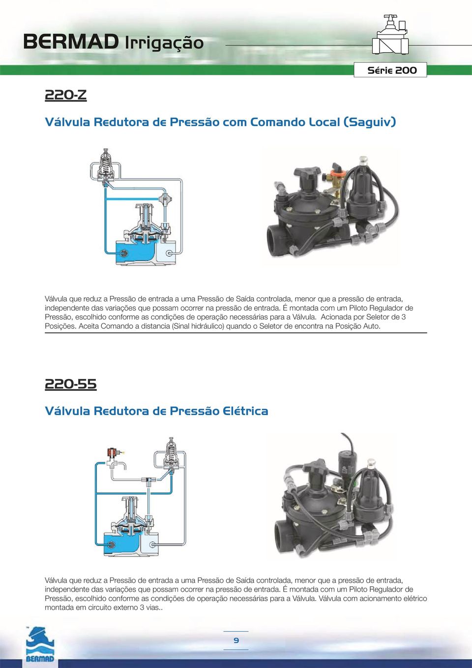 Acionada por Seletor de 3 Posições. Aceita Comando a distancia (Sinal hidráulico) quando o Seletor de encontra na Posição Auto.