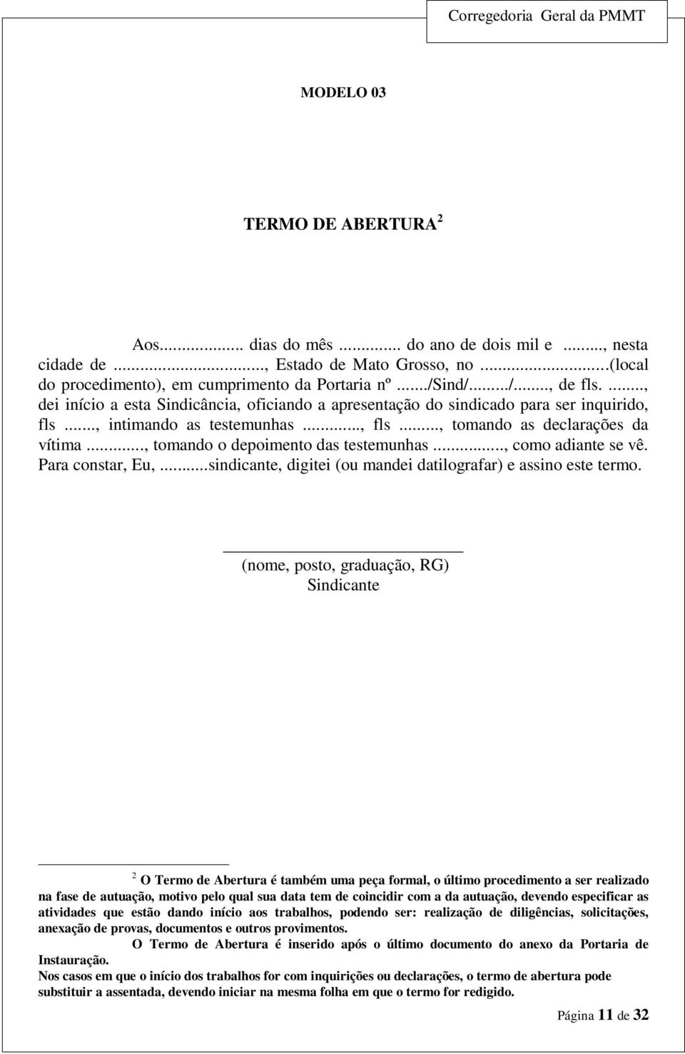 .., tomando o depoimento das testemunhas..., como adiante se vê. Para constar, Eu,...sindicante, digitei (ou mandei datilografar) e assino este termo.