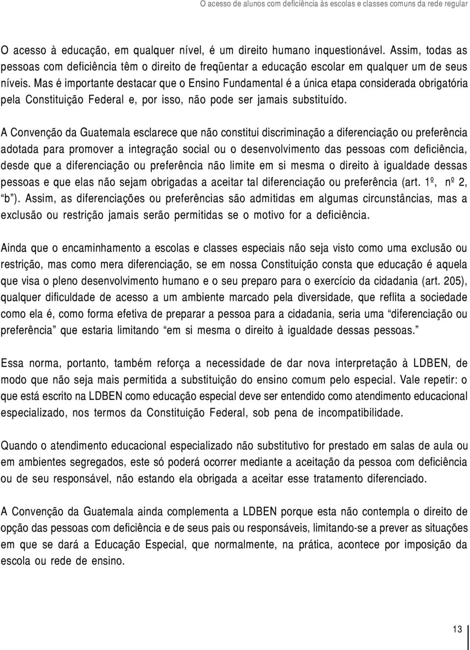 A Convenção da Guatemala esclarece que não constitui discriminação a diferenciação ou preferência adotada para promover a integração social ou o desenvolvimento das pessoas com deficiência, desde que