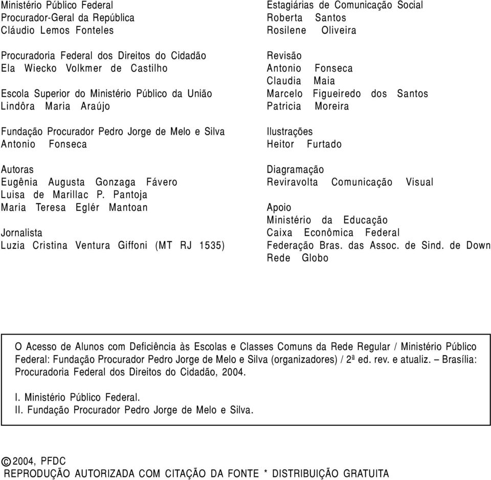 Pantoja Maria Teresa Eglér Mantoan Jornalista Luzia Cristina Ventura Giffoni (MT RJ 1535) Estagiárias de Comunicação Social Roberta Santos Rosilene Oliveira Revisão Antonio Fonseca Claudia Maia