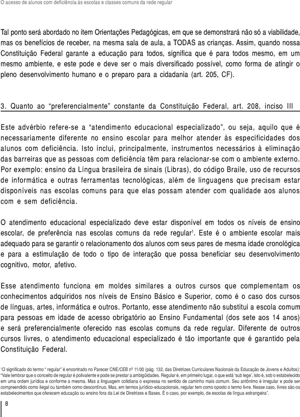 atingir o pleno desenvolvimento humano e o preparo para a cidadania (art. 205, CF). 3. Quanto ao preferencialmente constante da Constituição Federal, art.