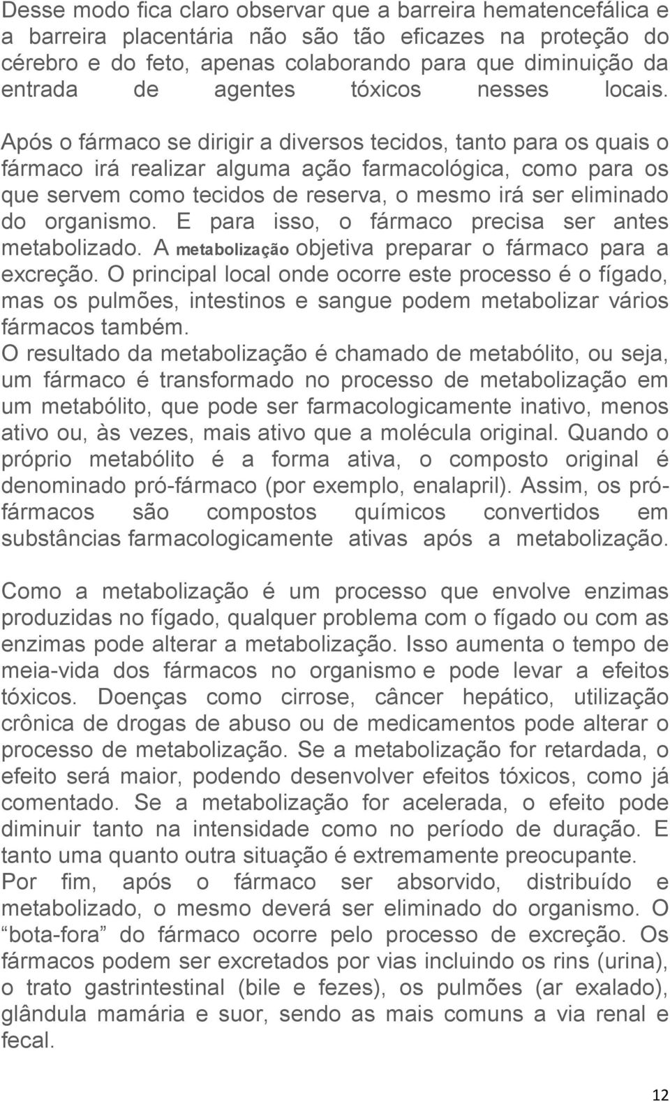 Após o fármaco se dirigir a diversos tecidos, tanto para os quais o fármaco irá realizar alguma ação farmacológica, como para os que servem como tecidos de reserva, o mesmo irá ser eliminado do