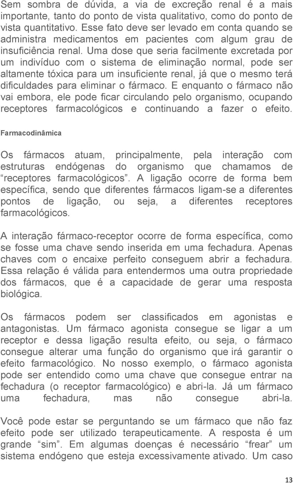 Uma dose que seria facilmente excretada por um indivíduo com o sistema de eliminação normal, pode ser altamente tóxica para um insuficiente renal, já que o mesmo terá dificuldades para eliminar o