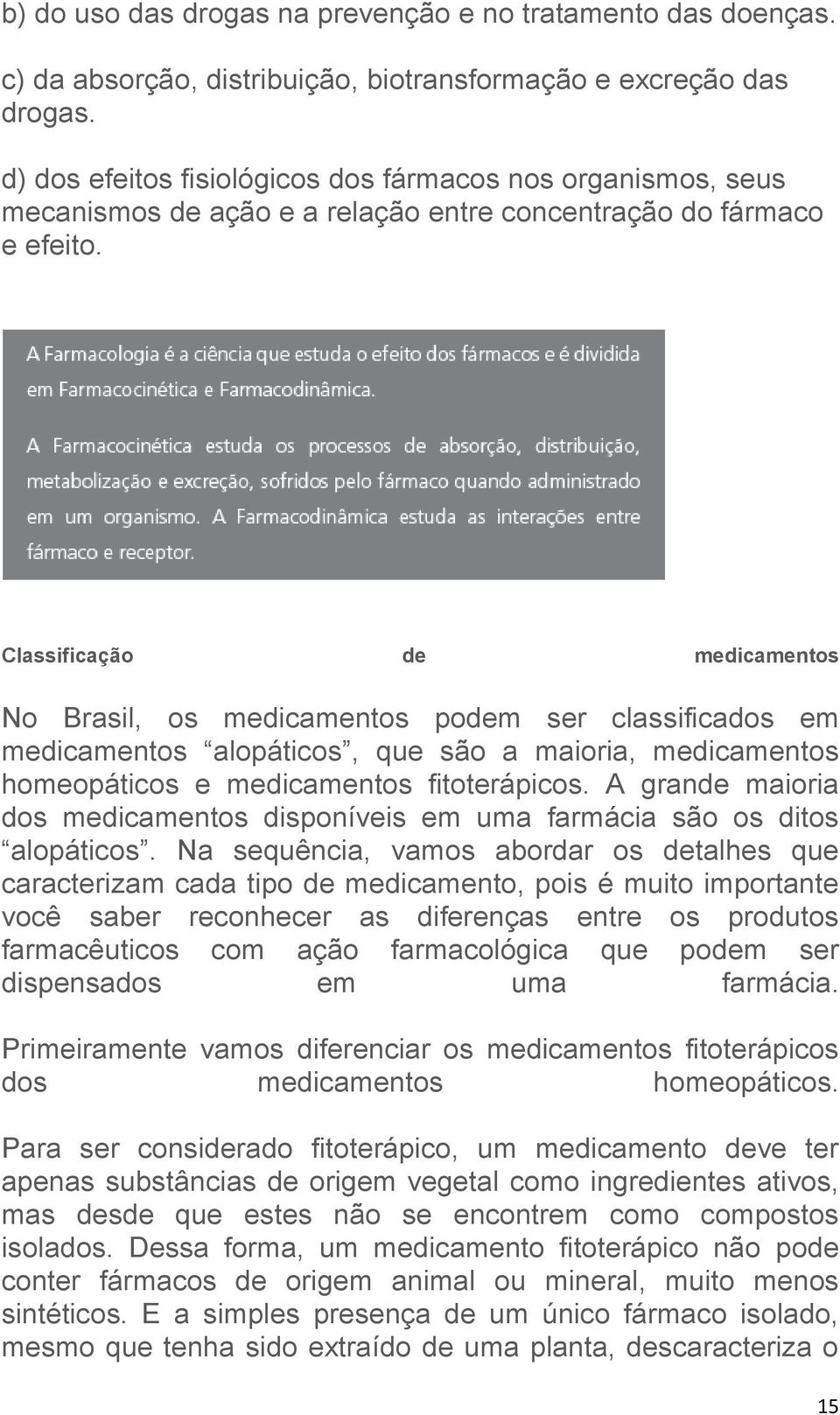 Classificação de medicamentos No Brasil, os medicamentos podem ser classificados em medicamentos alopáticos, que são a maioria, medicamentos homeopáticos e medicamentos fitoterápicos.