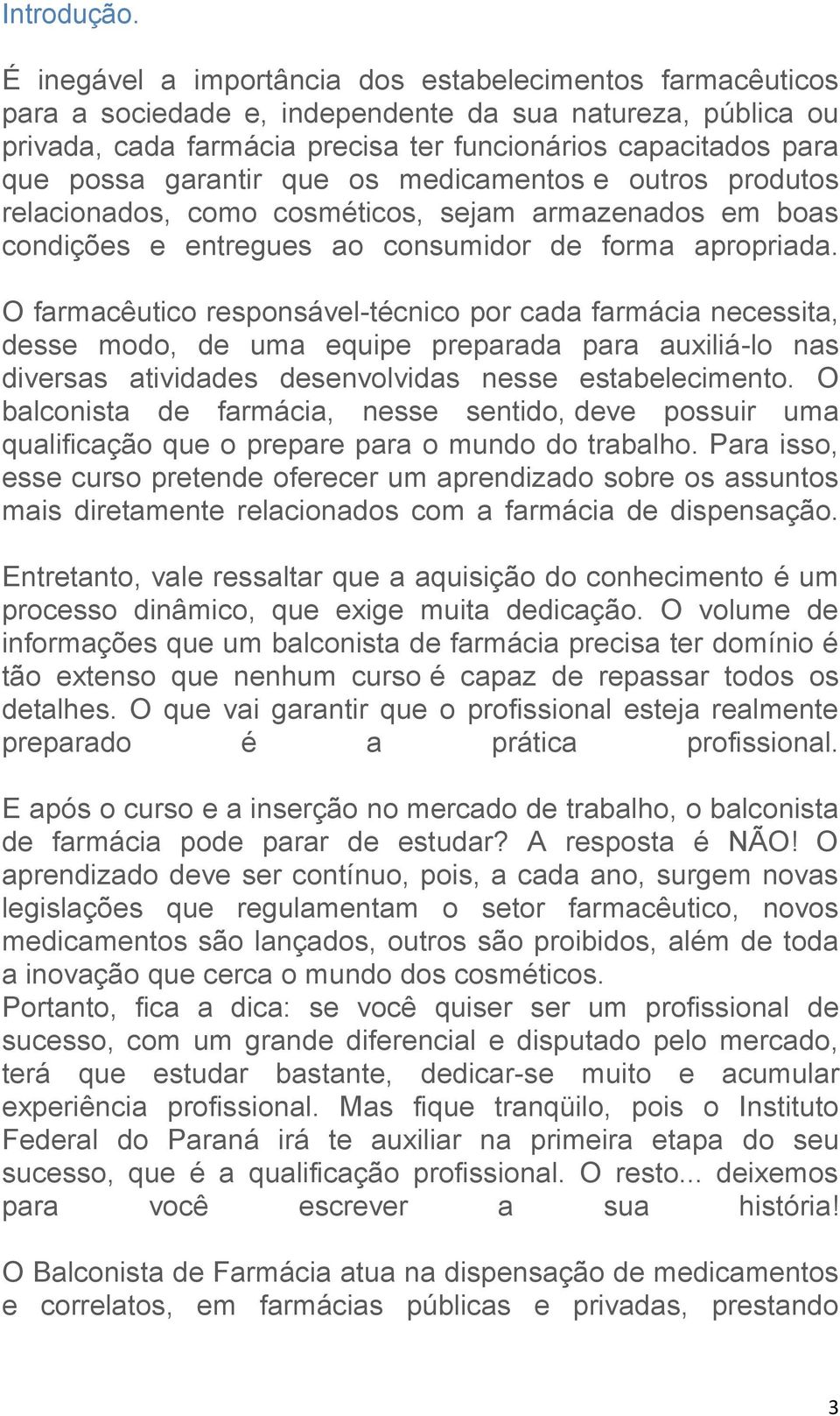 garantir que os medicamentos e outros produtos relacionados, como cosméticos, sejam armazenados em boas condições e entregues ao consumidor de forma apropriada.