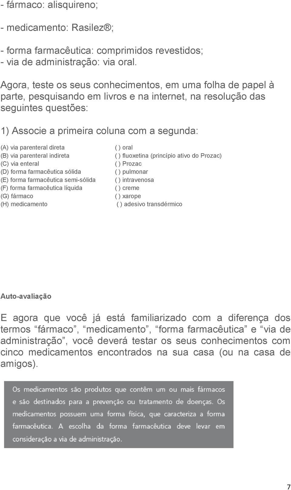 parenteral direta (B) via parenteral indireta (C) via enteral (D) forma farmacêutica sólida (E) forma farmacêutica semi-sólida (F) forma farmacêutica líquida (G) fármaco (H) medicamento ( ) oral ( )