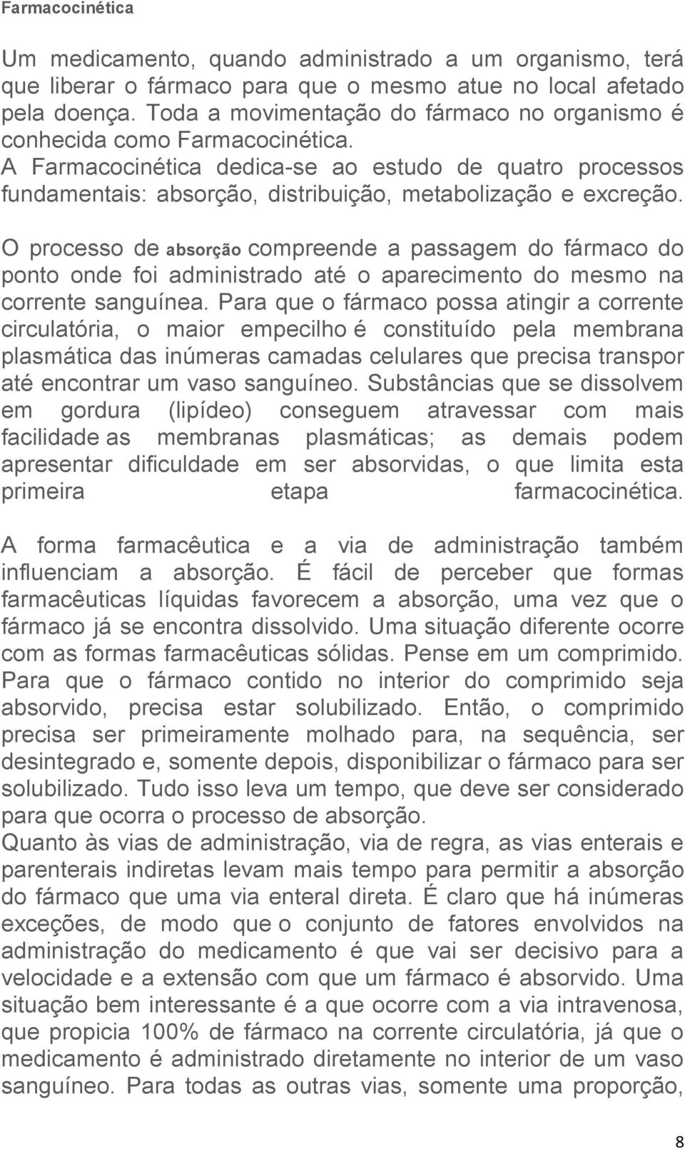 O processo de absorção compreende a passagem do fármaco do ponto onde foi administrado até o aparecimento do mesmo na corrente sanguínea.