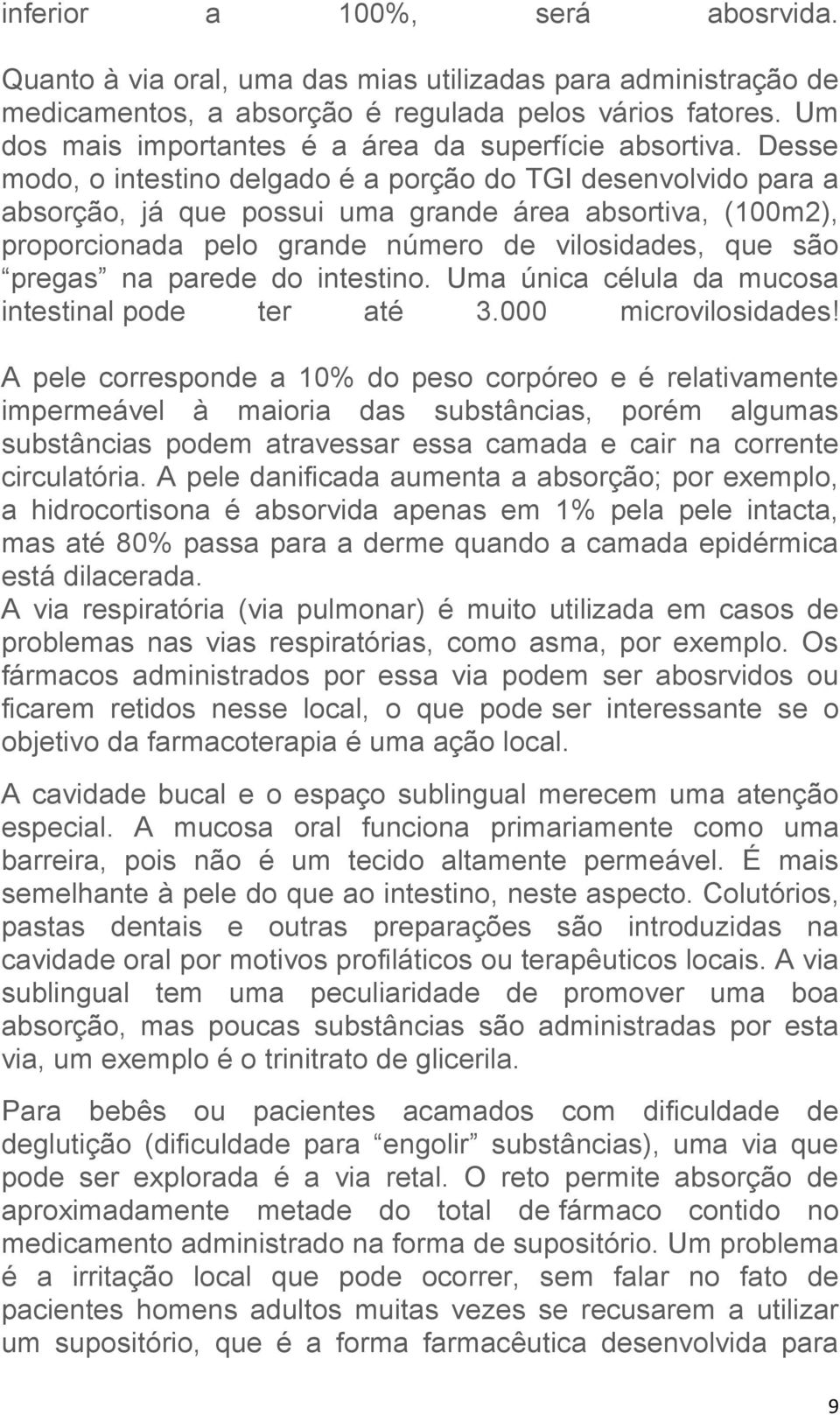 Desse modo, o intestino delgado é a porção do TGI desenvolvido para a absorção, já que possui uma grande área absortiva, (100m2), proporcionada pelo grande número de vilosidades, que são pregas na