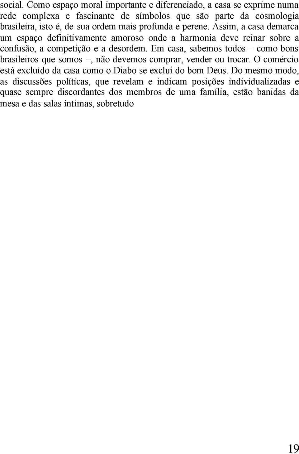 profunda e perene. Assim, a casa demarca um espaço definitivamente amoroso onde a harmonia deve reinar sobre a confusão, a competição e a desordem.