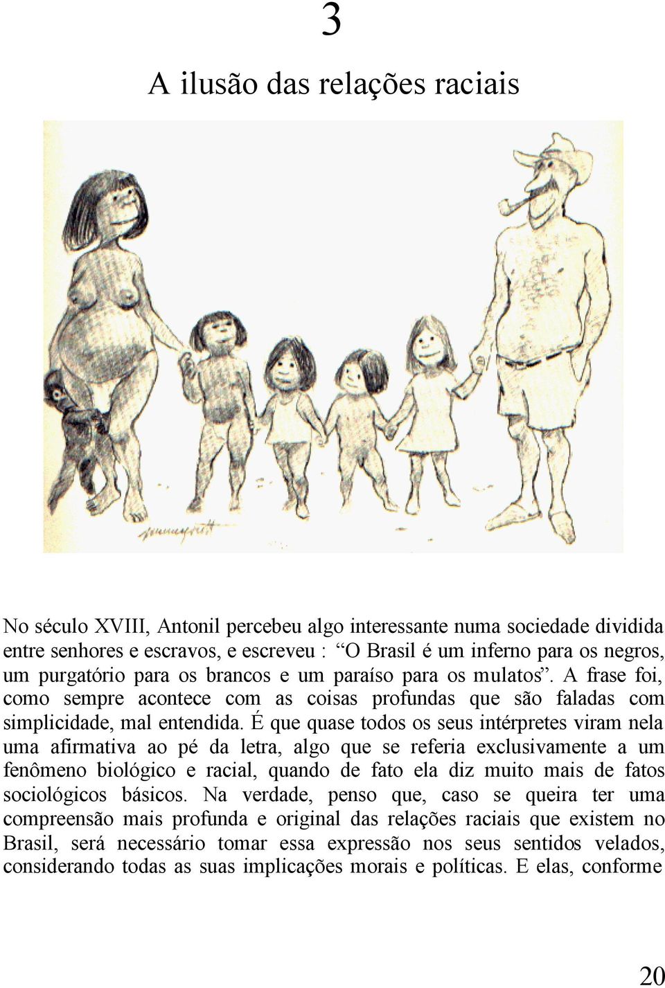 É que quase todos os seus intérpretes viram nela uma afirmativa ao pé da letra, algo que se referia exclusivamente a um fenômeno biológico e racial, quando de fato ela diz muito mais de fatos