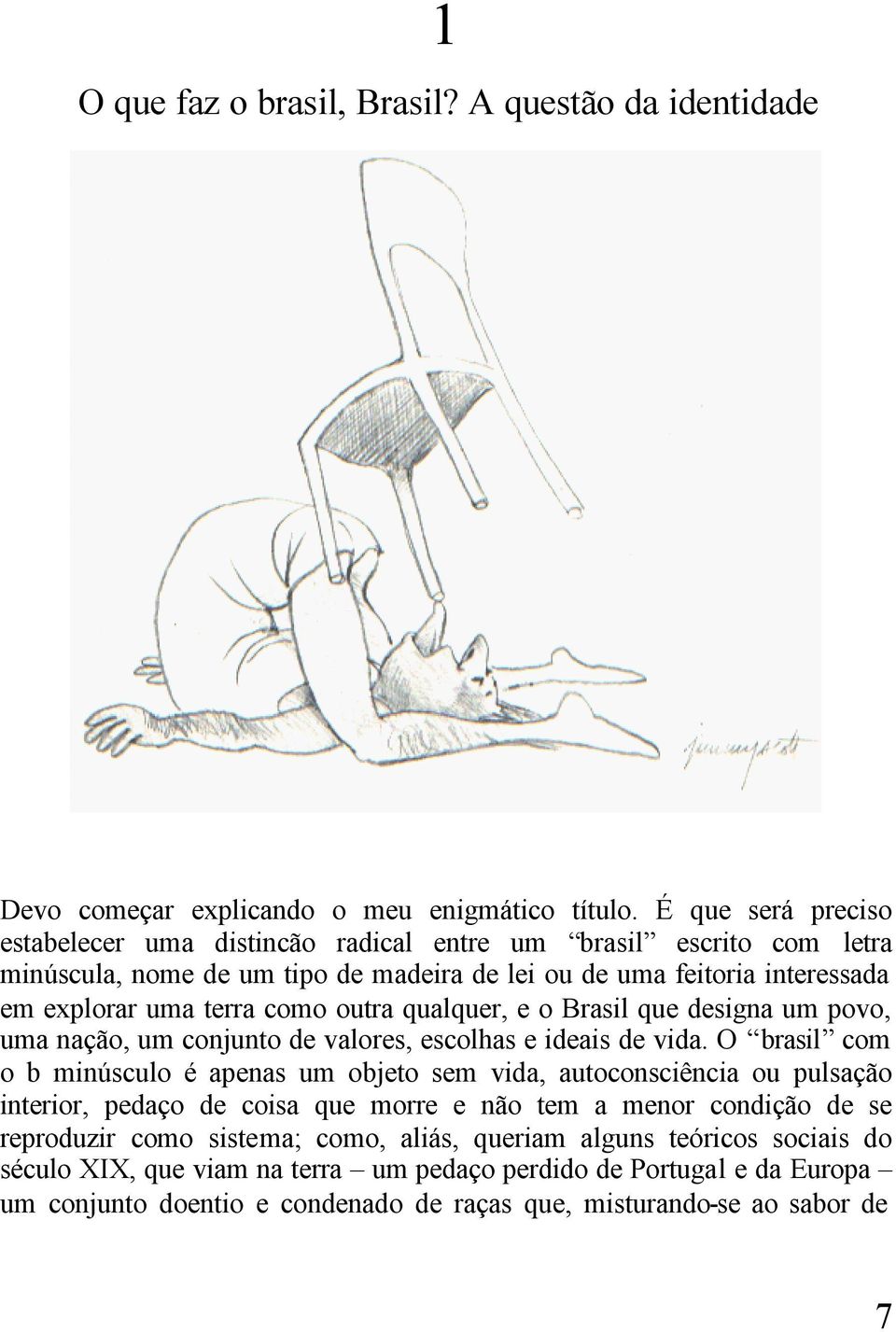 outra qualquer, e o Brasil que designa um povo, uma nação, um conjunto de valores, escolhas e ideais de vida.