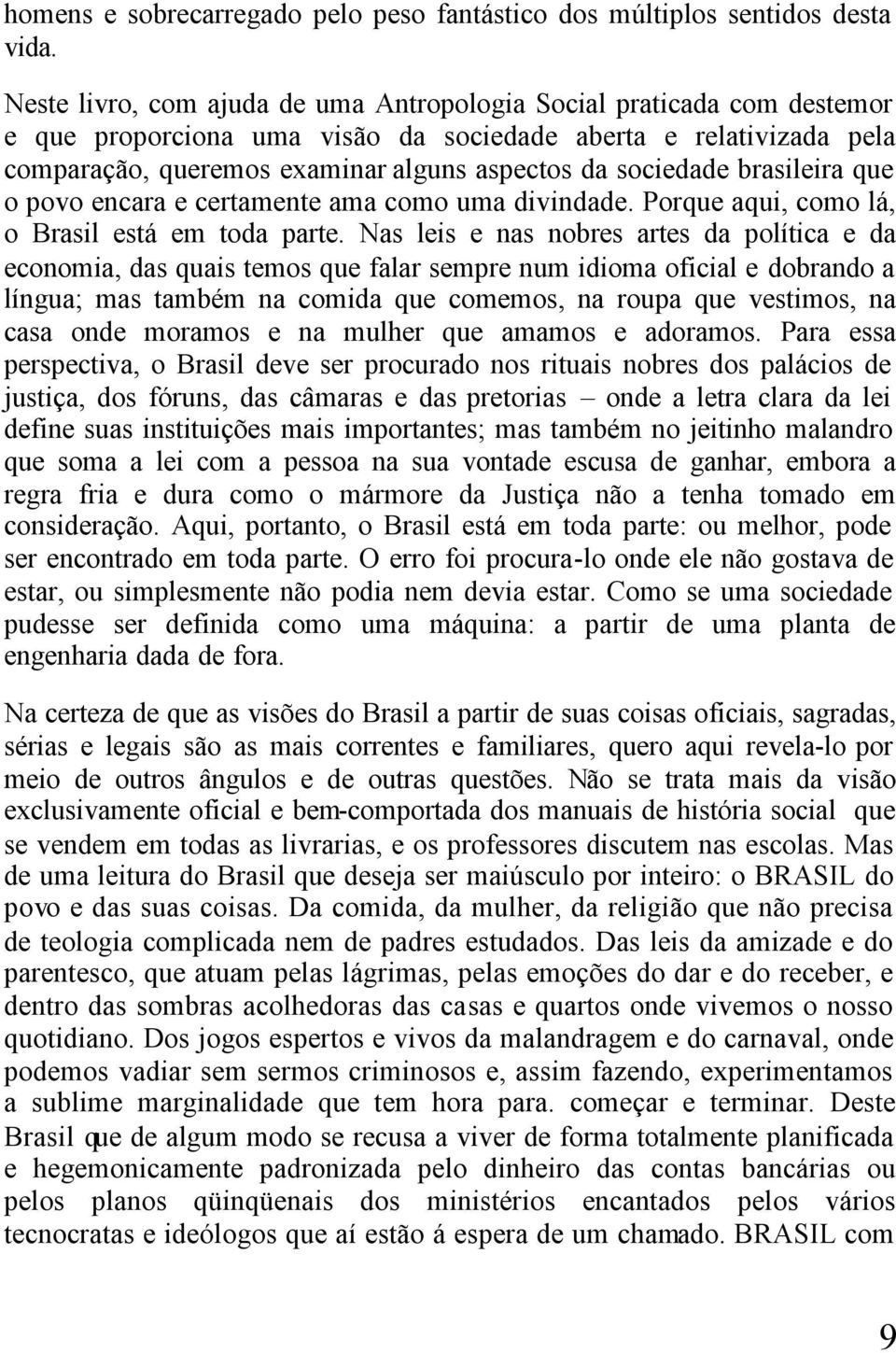 brasileira que o povo encara e certamente ama como uma divindade. Porque aqui, como lá, o Brasil está em toda parte.