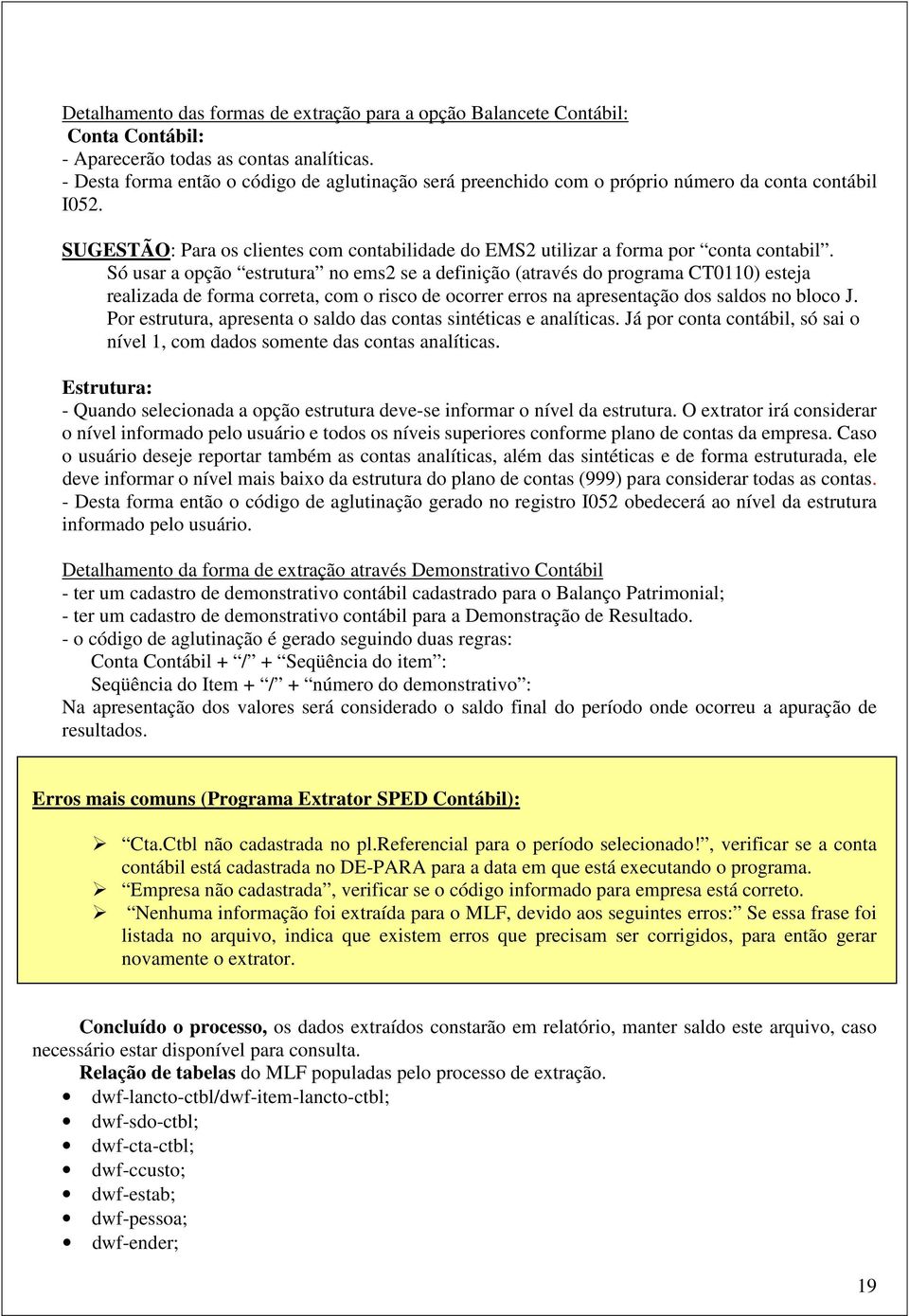 Só usar a opção estrutura no ems2 se a definição (através do programa CT0110) esteja realizada de forma correta, com o risco de ocorrer erros na apresentação dos saldos no bloco J.