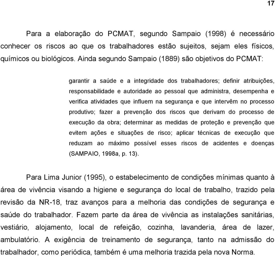 verifica atividades que influem na segurança e que intervêm no processo produtivo; fazer a prevenção dos riscos que derivam do processo de execução da obra; determinar as medidas de proteção e