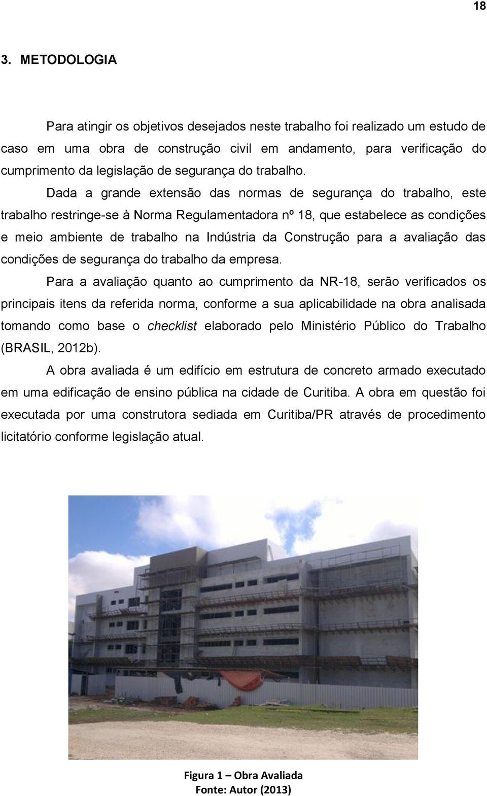 Dada a grande extensão das normas de segurança do trabalho, este trabalho restringe-se à Norma Regulamentadora nº 18, que estabelece as condições e meio ambiente de trabalho na Indústria da