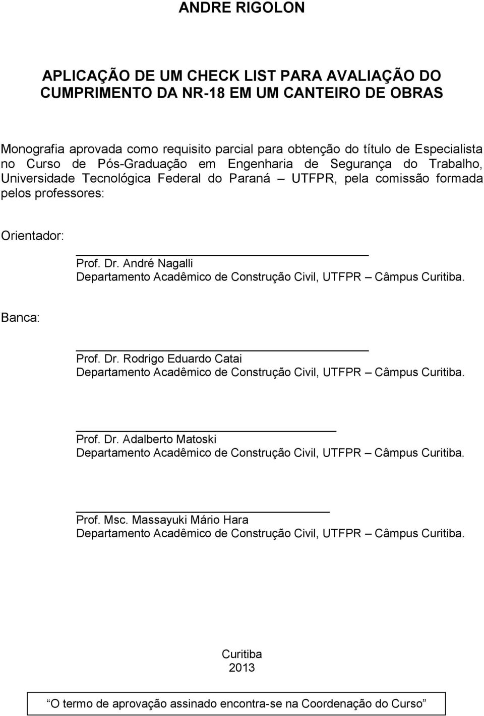 André Nagalli Departamento Acadêmico de Construção Civil, UTFPR Câmpus Curitiba. Banca: Prof. Dr. Rodrigo Eduardo Catai Departamento Acadêmico de Construção Civil, UTFPR Câmpus Curitiba. Prof. Dr. Adalberto Matoski Departamento Acadêmico de Construção Civil, UTFPR Câmpus Curitiba.