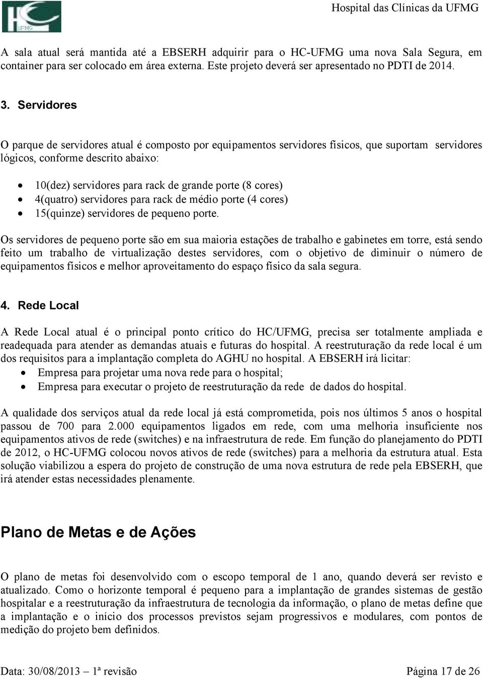 cores) 4(quatro) servidores para rack de médio porte (4 cores) 15(quinze) servidores de pequeno porte.