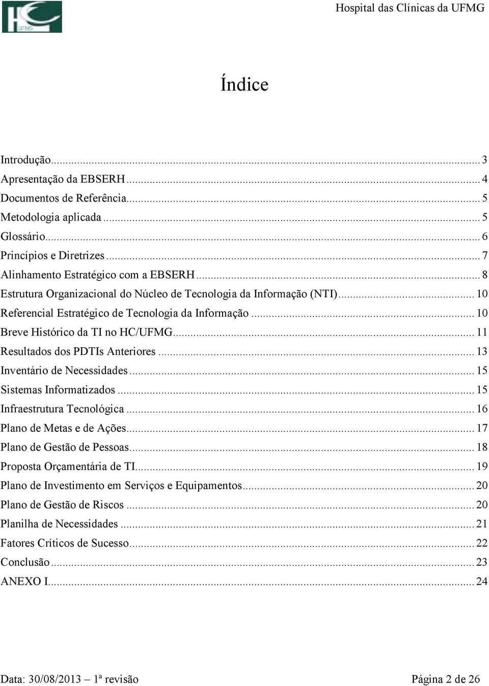 .. 11 Resultados dos PDTIs Anteriores... 13 Inventário de Necessidades... 15 Sistemas Informatizados... 15 Infraestrutura Tecnológica... 16 Plano de Metas e de Ações... 17 Plano de Gestão de Pessoas.