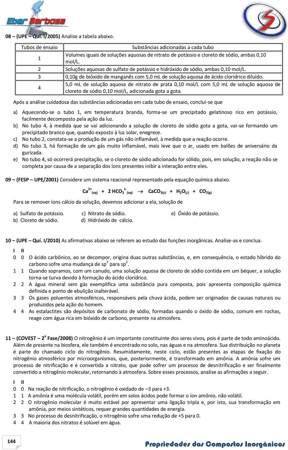 5,0 ml de solução aquosa de nitrato de prata 0,10 mol/l com 5,0 ml de solução aquosa de 4 cloreto de sódio 0,10 mol/l, adicionada gota a gota.