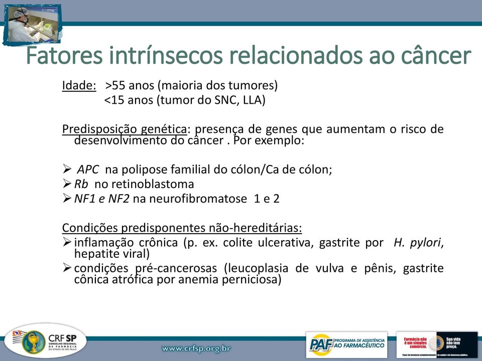 Por exemplo: APC na polipose familial do cólon/ca de cólon; Rb no retinoblastoma NF1 e NF2 na neurofibromatose 1 e 2 Condições