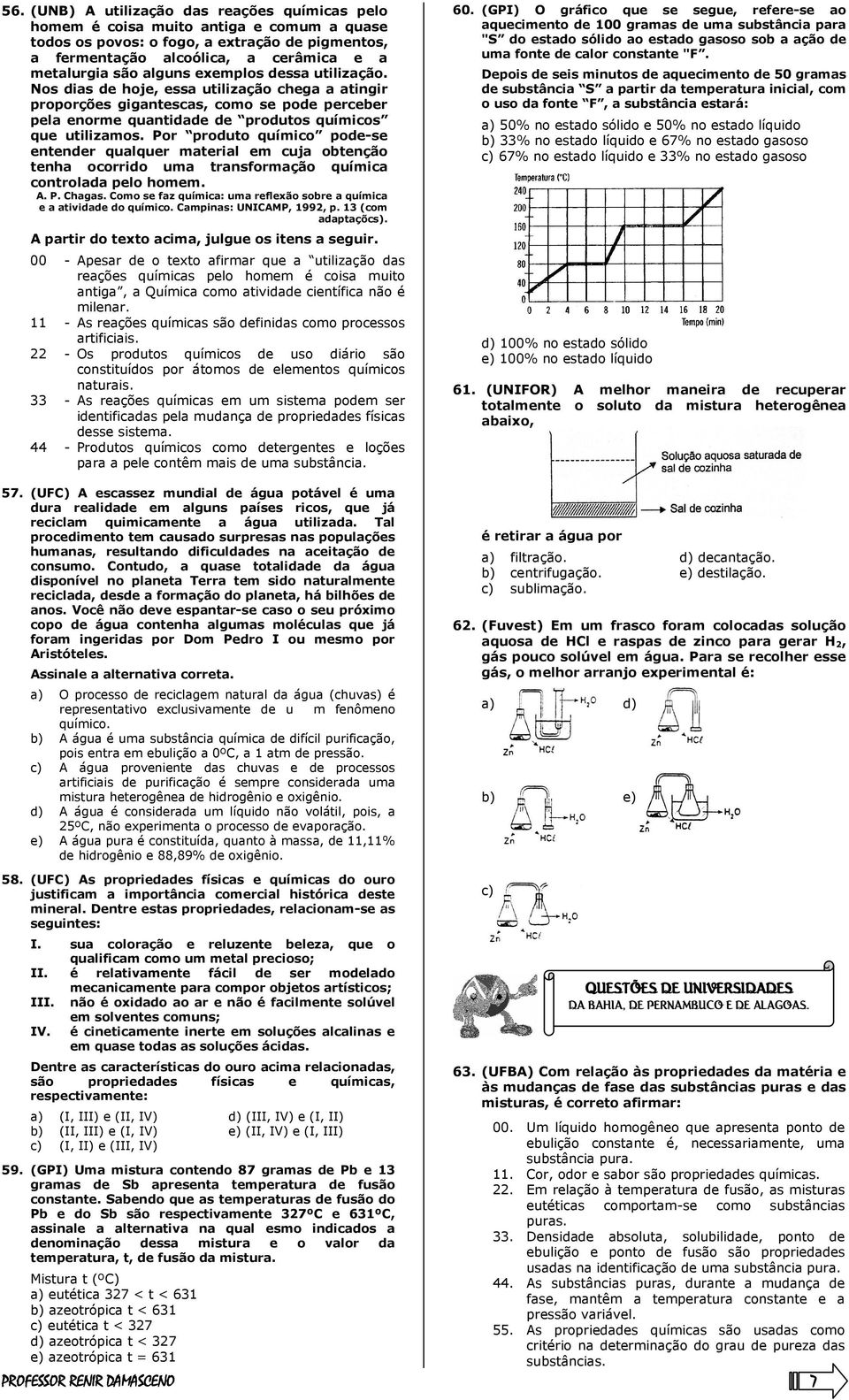 Por produto químico pode-se entender qualquer material em cuja obtenção tenha ocorrido uma transformação química controlada pelo homem. A. P. Chagas.