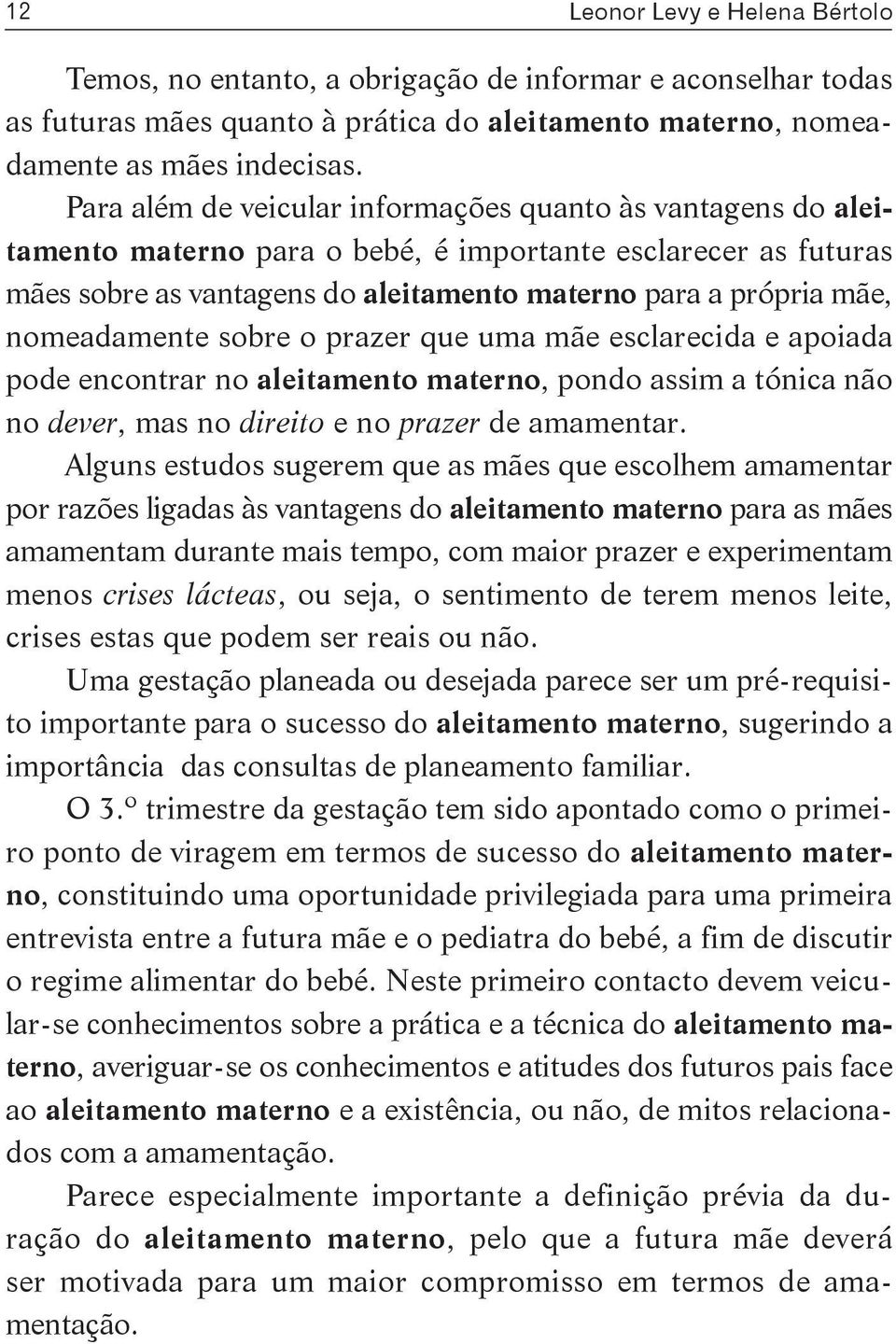 nomeadamente sobre o prazer que uma mãe esclarecida e apoiada pode encontrar no aleitamento materno, pondo assim a tónica não no dever, mas no direito e no prazer de amamentar.