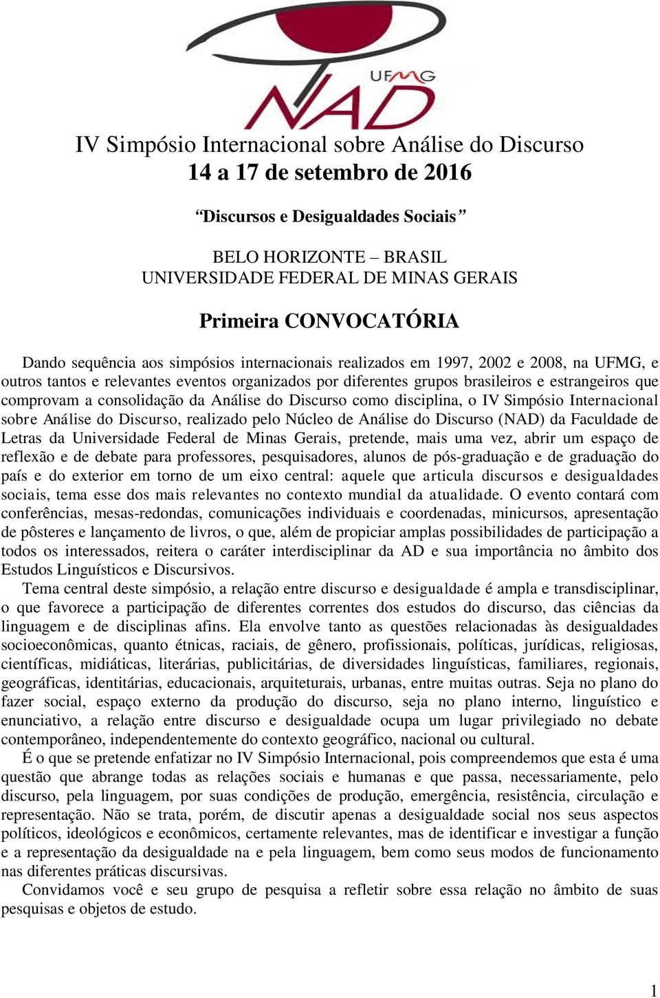 a consolidação da Análise do Discurso como disciplina, o IV Simpósio Internacional sobre Análise do Discurso, realizado pelo Núcleo de Análise do Discurso (NAD) da Faculdade de Letras da Universidade