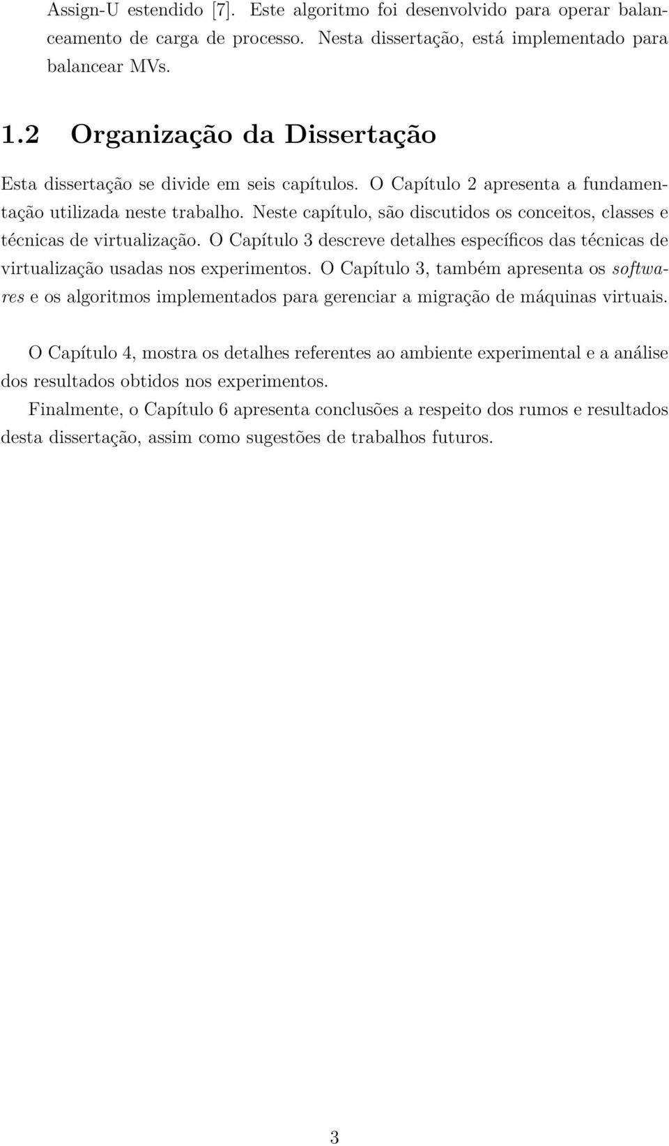 Neste capítulo, são discutidos os conceitos, classes e técnicas de virtualização. O Capítulo 3 descreve detalhes específicos das técnicas de virtualização usadas nos experimentos.