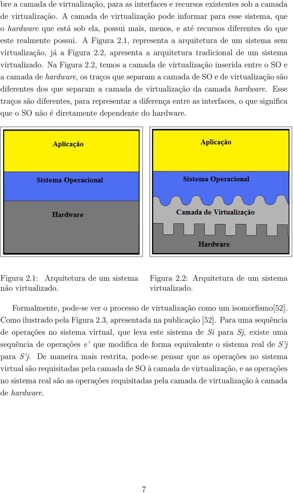 1, representa a arquitetura de um sistema sem virtualização, já a Figura 2.2, apresenta a arquitetura tradicional de um sistema virtualizado. Na Figura 2.