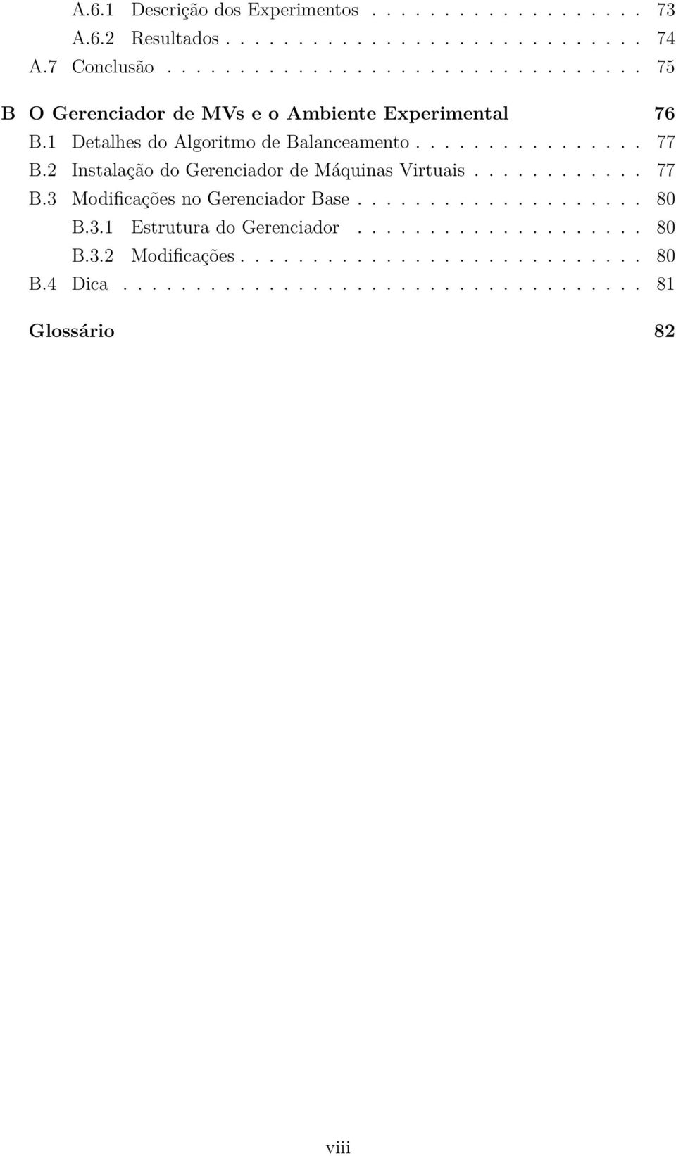 2 Instalação do Gerenciador de Máquinas Virtuais............ 77 B.3 Modificações no Gerenciador Base.................... 80 B.3.1 Estrutura do Gerenciador.