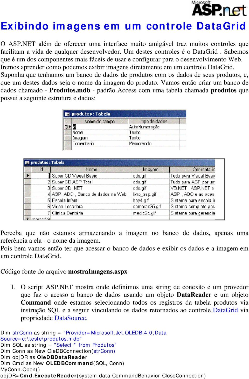 Suponha que tenhamos um banco de dados de produtos com os dados de seus produtos, e, que um destes dados seja o nome da imagem do produto. Vamos então criar um banco de dados chamado - Produtos.