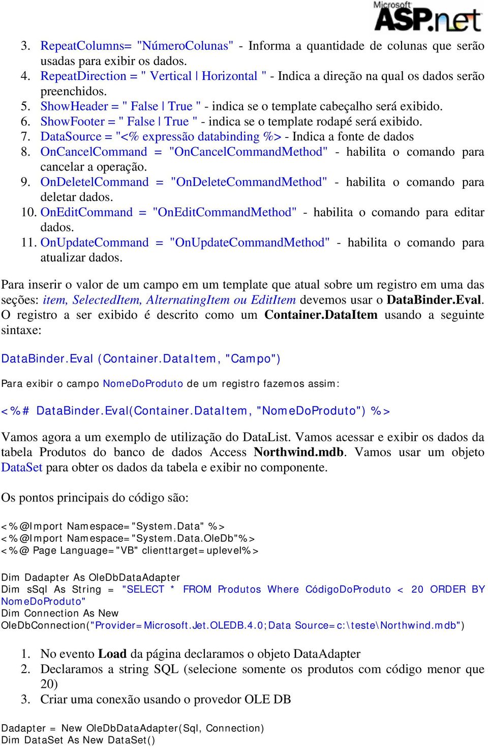 ShowFooter = " False True " - indica se o template rodapé será exibido. 7. DataSource = "<% expressão databinding %> - Indica a fonte de dados 8.