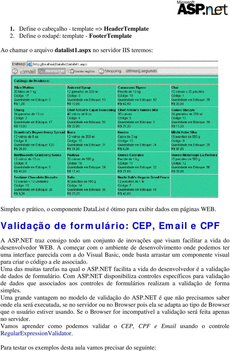 NET traz consigo todo um conjunto de inovações que visam facilitar a vida do desenvolvedor WEB.