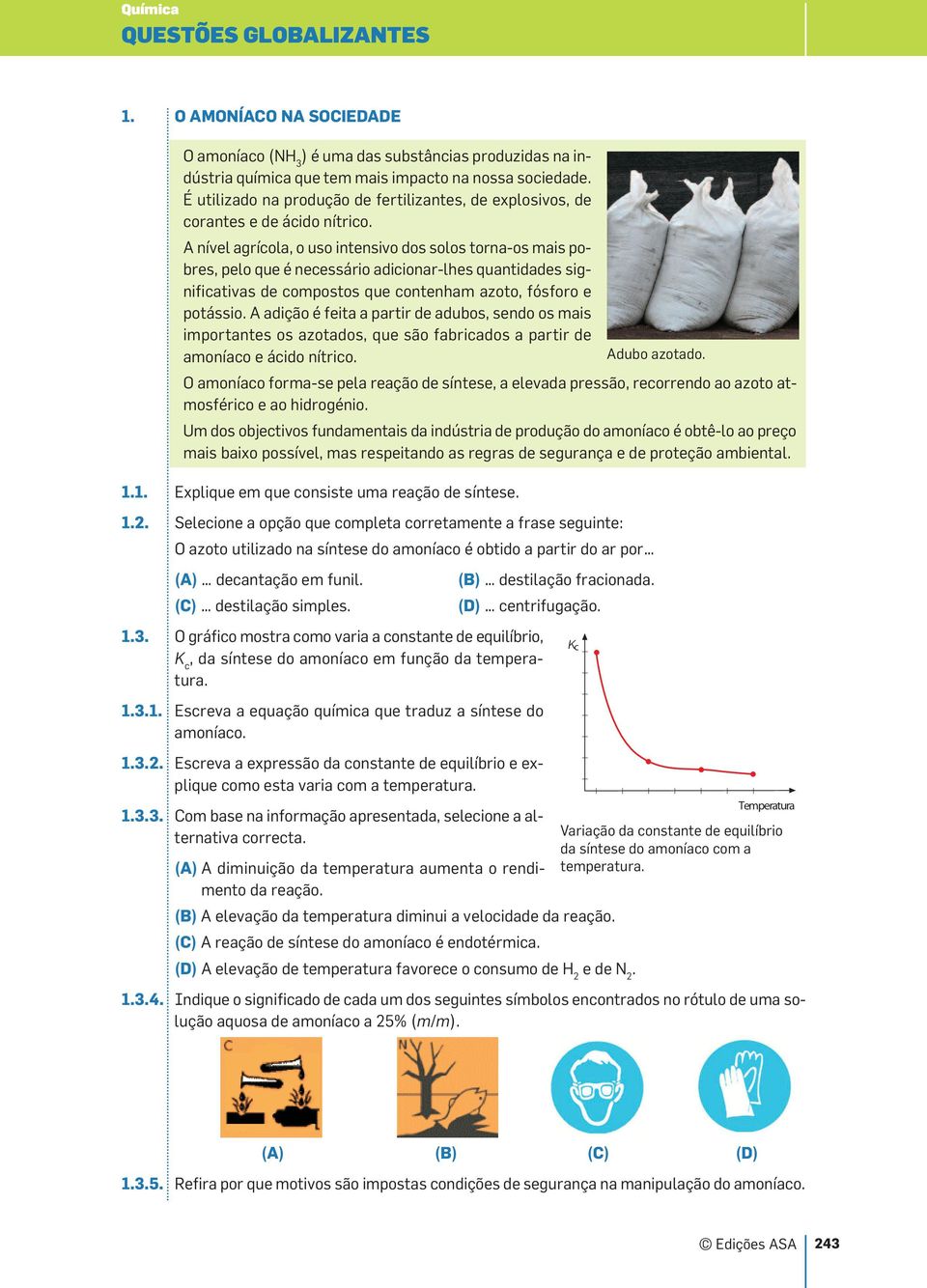 e potássio A adição é feita a partir de adubos, sendo os mais importantes os azotados, que são fabricados a partir de amoníaco e ácido nítrico O amoníaco forma-se pela reação de síntese, a elevada