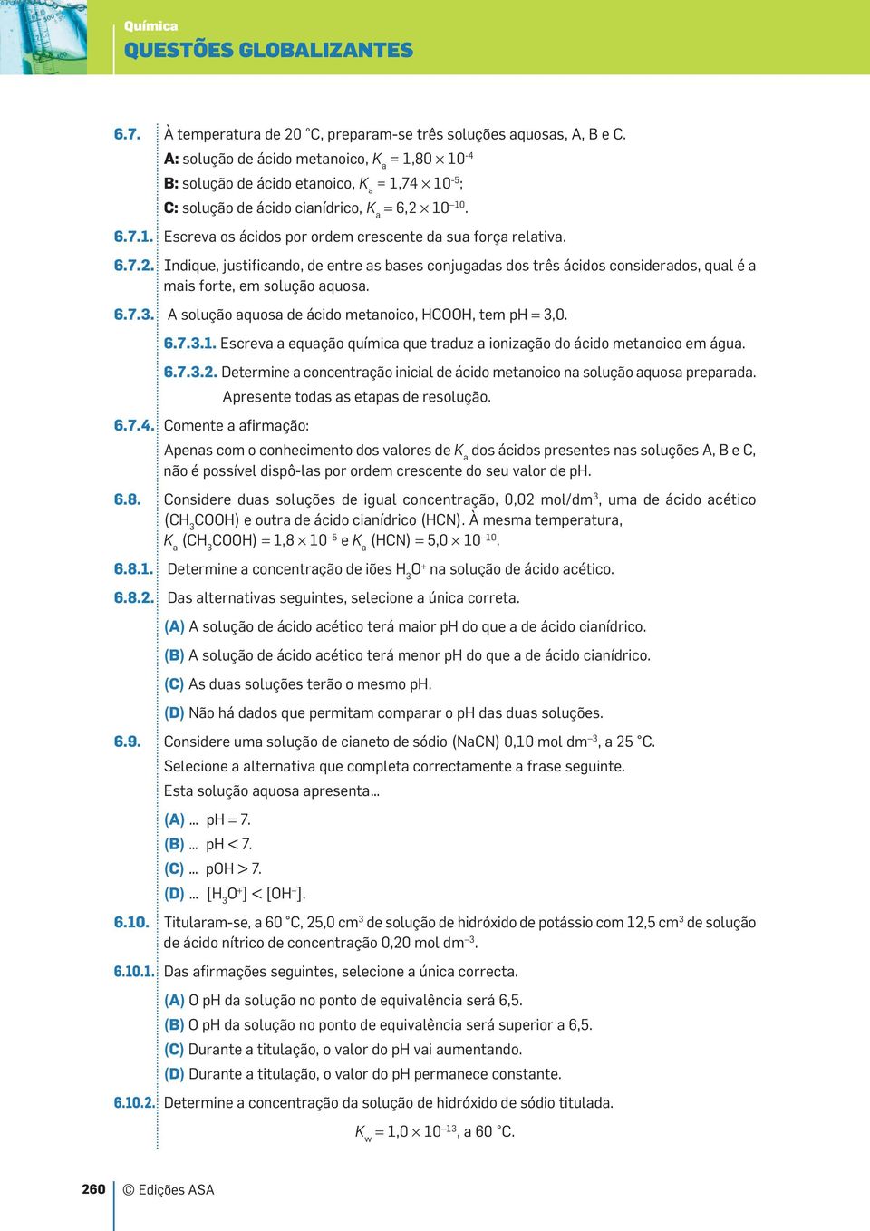 forte, em solução aquosa 673 A solução aquosa de ácido metanoico, HCOOH, tem ph = 3,0 6731 Escreva a equação química que traduz a ionização do ácido metanoico em água 6732 Determine a concentração