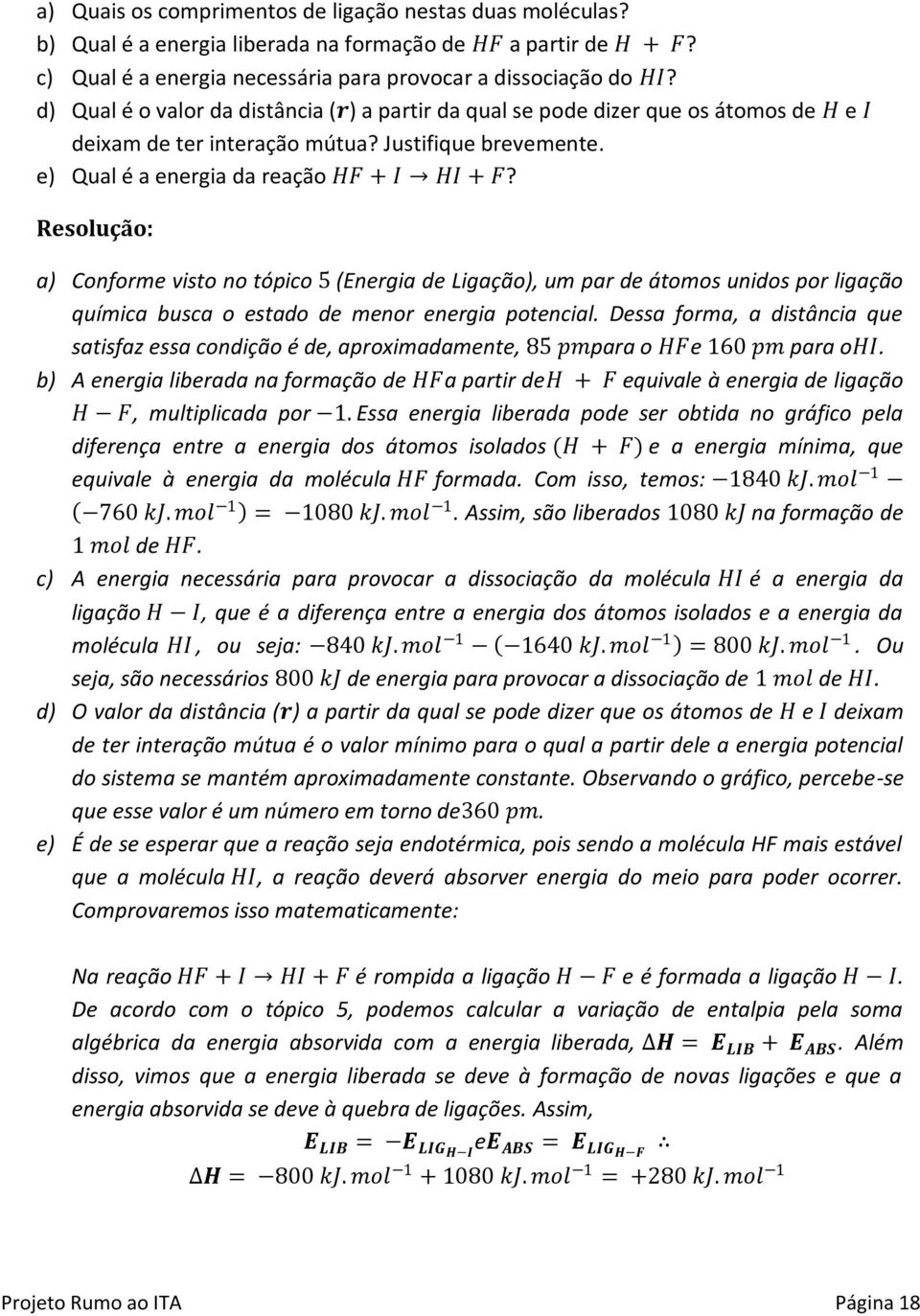 Resolução: a) Conforme visto no tópico 5 (Energia de Ligação), um par de átomos unidos por ligação química busca o estado de menor energia potencial.