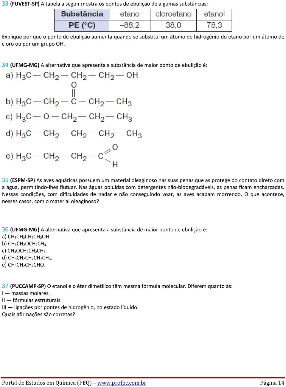 34 (UFMG-MG) A alternativa que apresenta a substância de maior ponto de ebulição é: 35 (ESPM-SP) As aves aquáticas possuem um material oleaginoso nas suas penas que as protege do contato direto com a