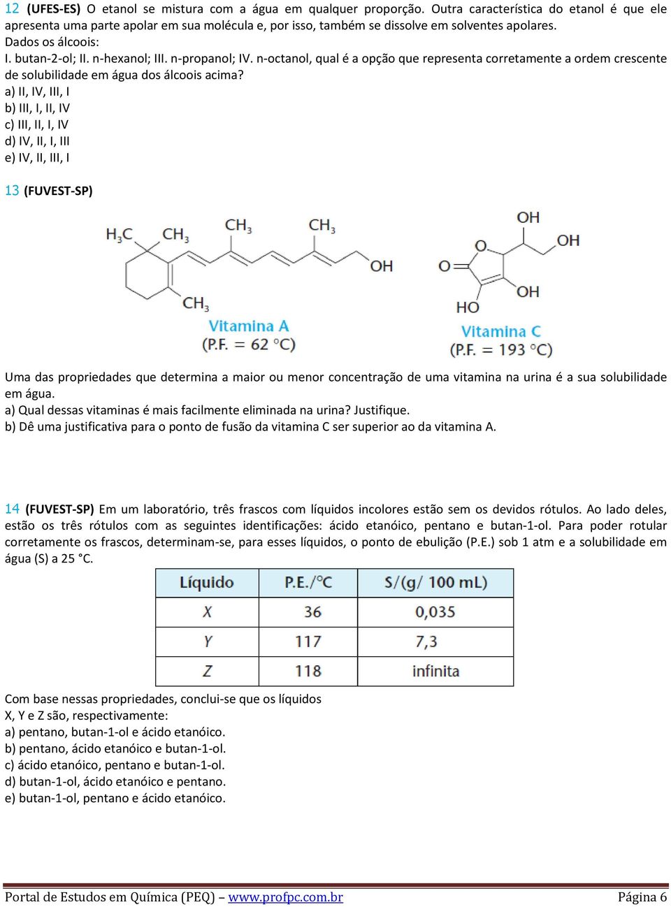 n-propanol; IV. n-octanol, qual é a opção que representa corretamente a ordem crescente de solubilidade em água dos álcoois acima?