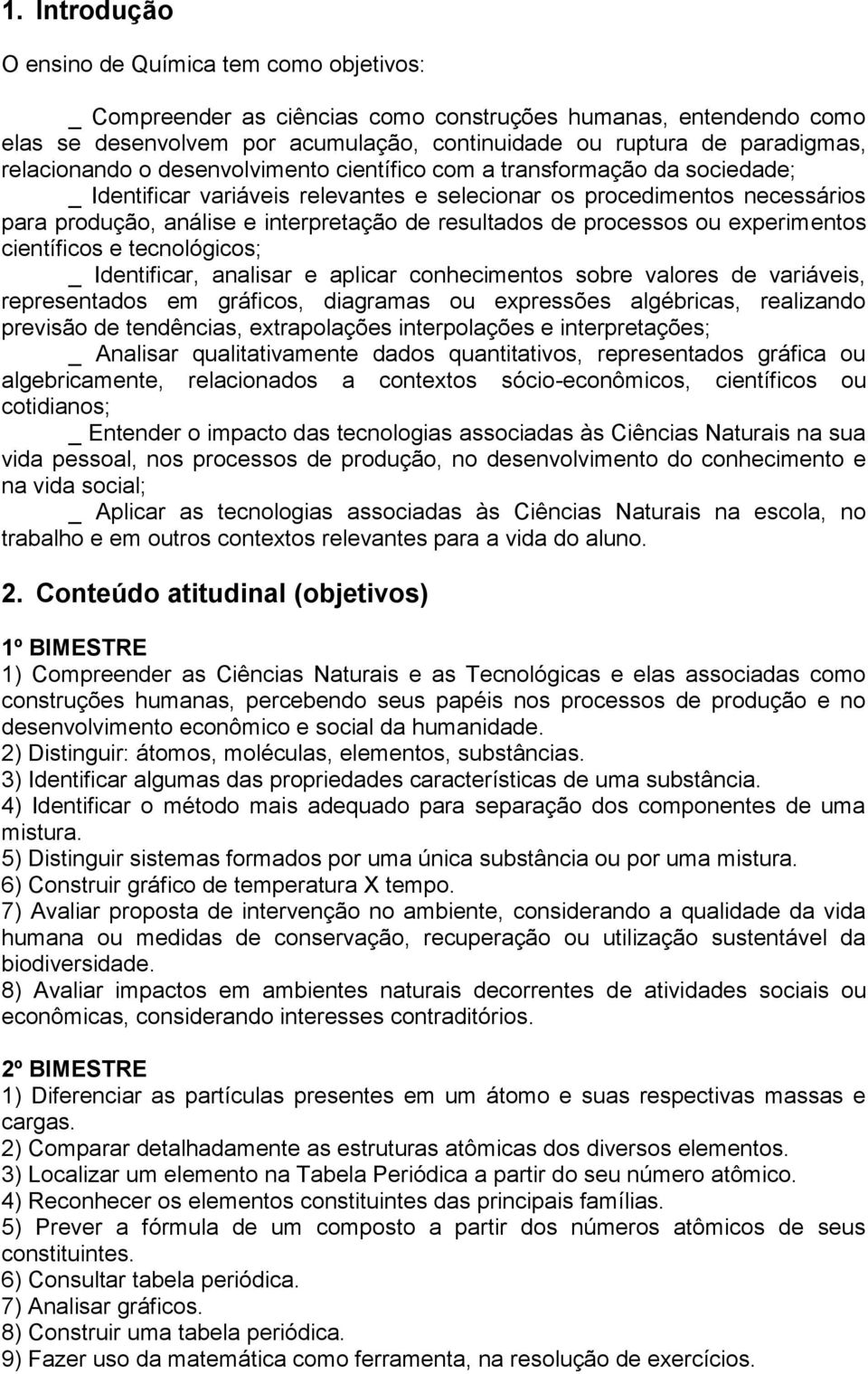 resultados de processos ou experimentos científicos e tecnológicos; _ Identificar, analisar e aplicar conhecimentos sobre valores de variáveis, representados em gráficos, diagramas ou expressões