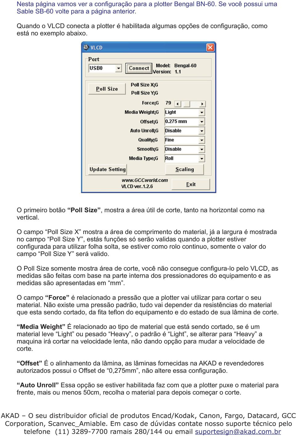 O campo Poll Size X mostra a área de comprimento do material, já a largura é mostrada no campo Poll Size Y, estás funções só serão validas quando a plotter estiver configurada para utilizar folha