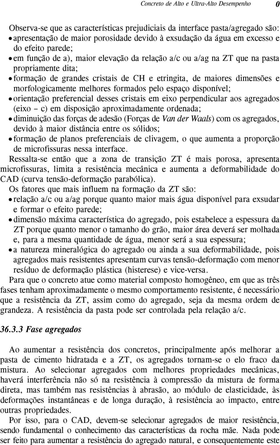 melhores formados pelo espaço disponível; orientação preferencial desses cristais em eixo perpendicular aos agregados (eixo c) em disposição aproximadamente ordenada; diminuição das forças de adesão