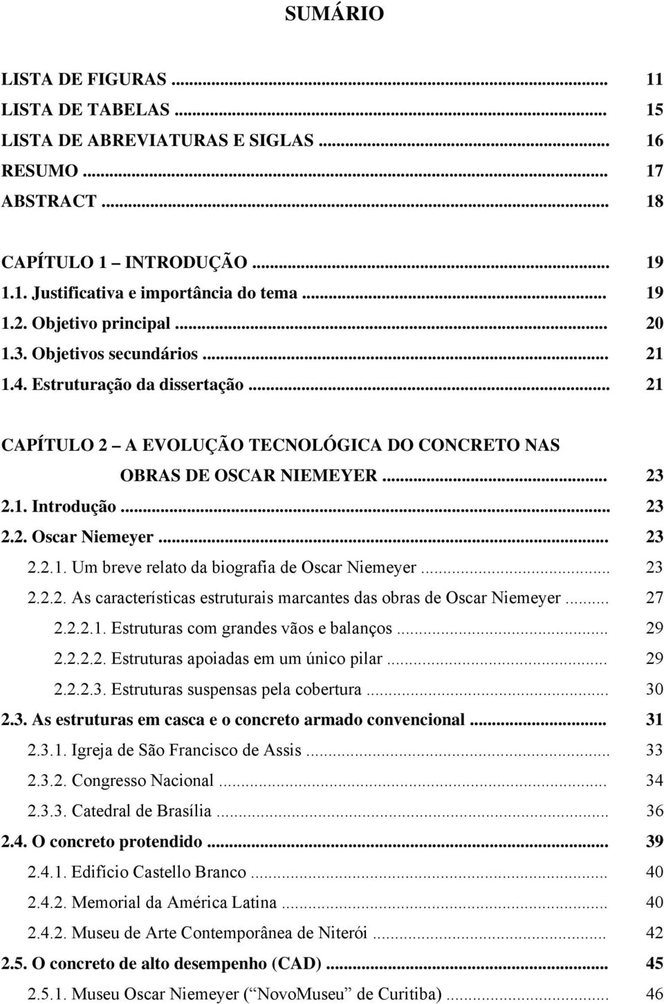 .. 23 2.2.1. Um breve relato da biografia de Oscar Niemeyer... 23 2.2.2. As características estruturais marcantes das obras de Oscar Niemeyer... 27 2.2.2.1. Estruturas com grandes vãos e balanços.