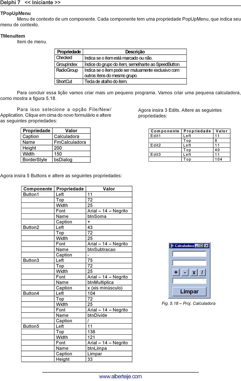 Indica se o item pode ser mutuamente exclusivo com outros itens do mesmo grupo. Tecla de atalho do item. Para concluir essa lição vamos criar mais um pequeno programa.