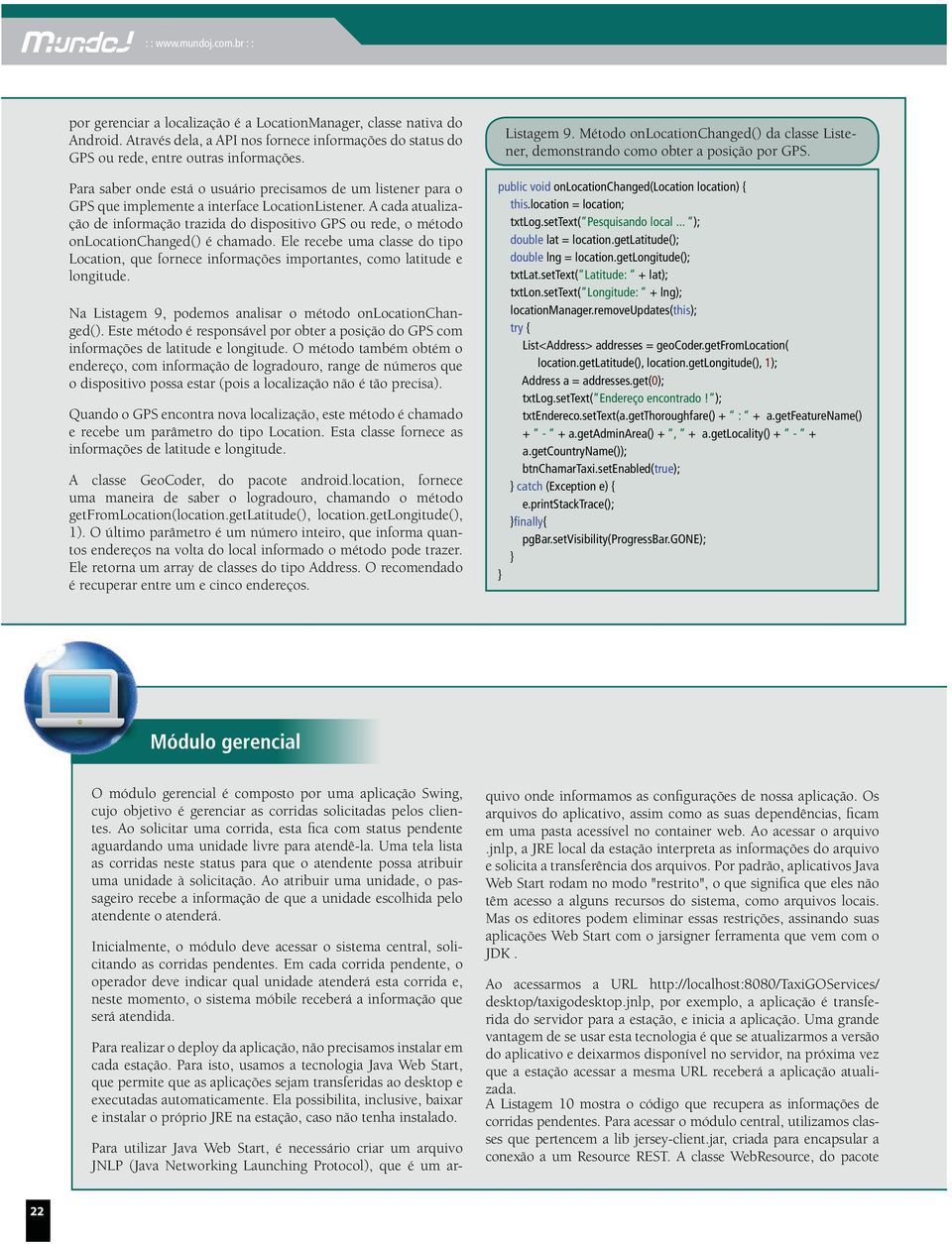 A cada atualização de informação trazida do dispositivo GPS ou rede, o método onlocationchanged() é chamado.