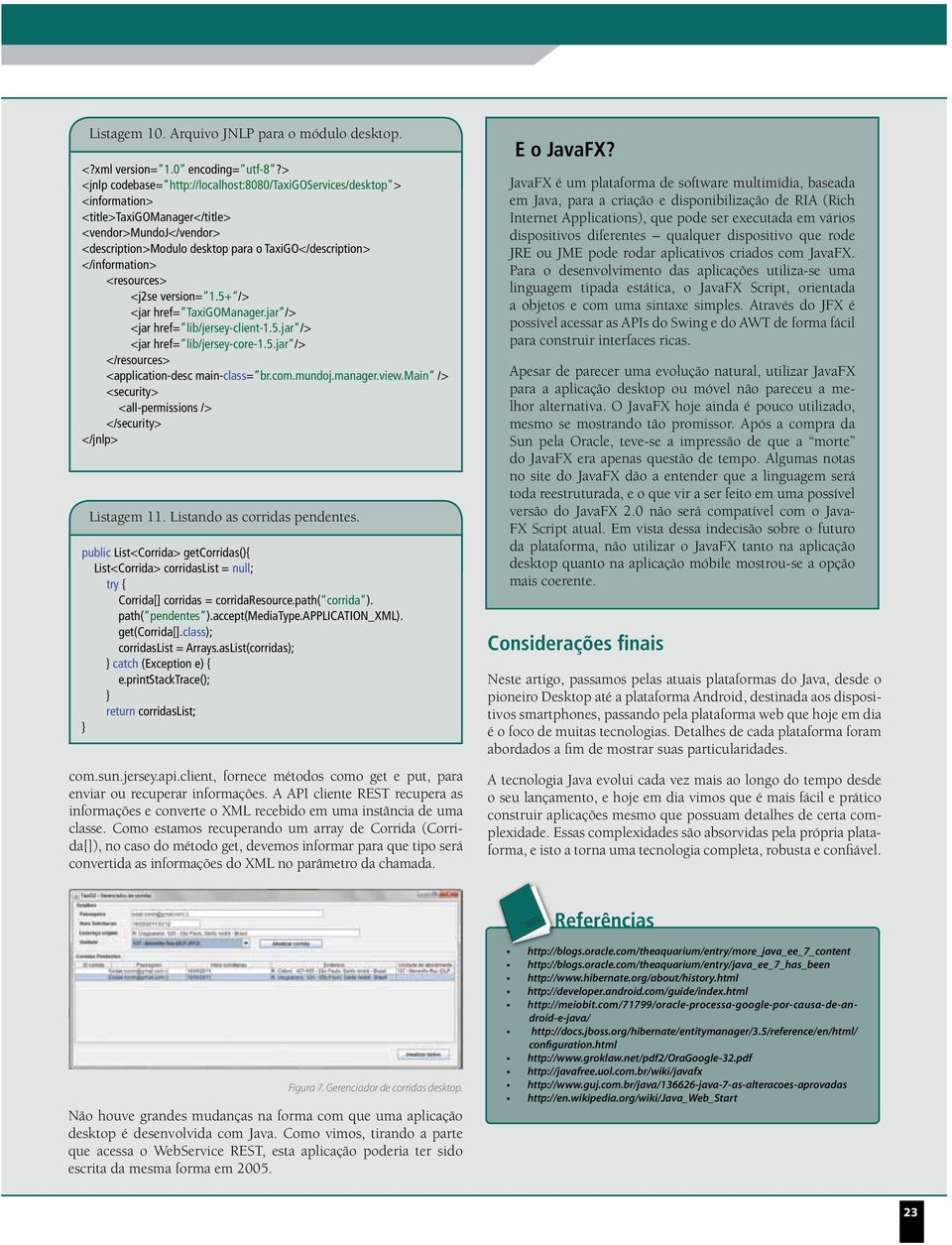 </information> <resources> <j2se version= 1.5+ /> <jar href= TaxiGOManager.jar /> <jar href= lib/jersey-client-1.5.jar /> <jar href= lib/jersey-core-1.5.jar /> </resources> <application-desc main-class= br.