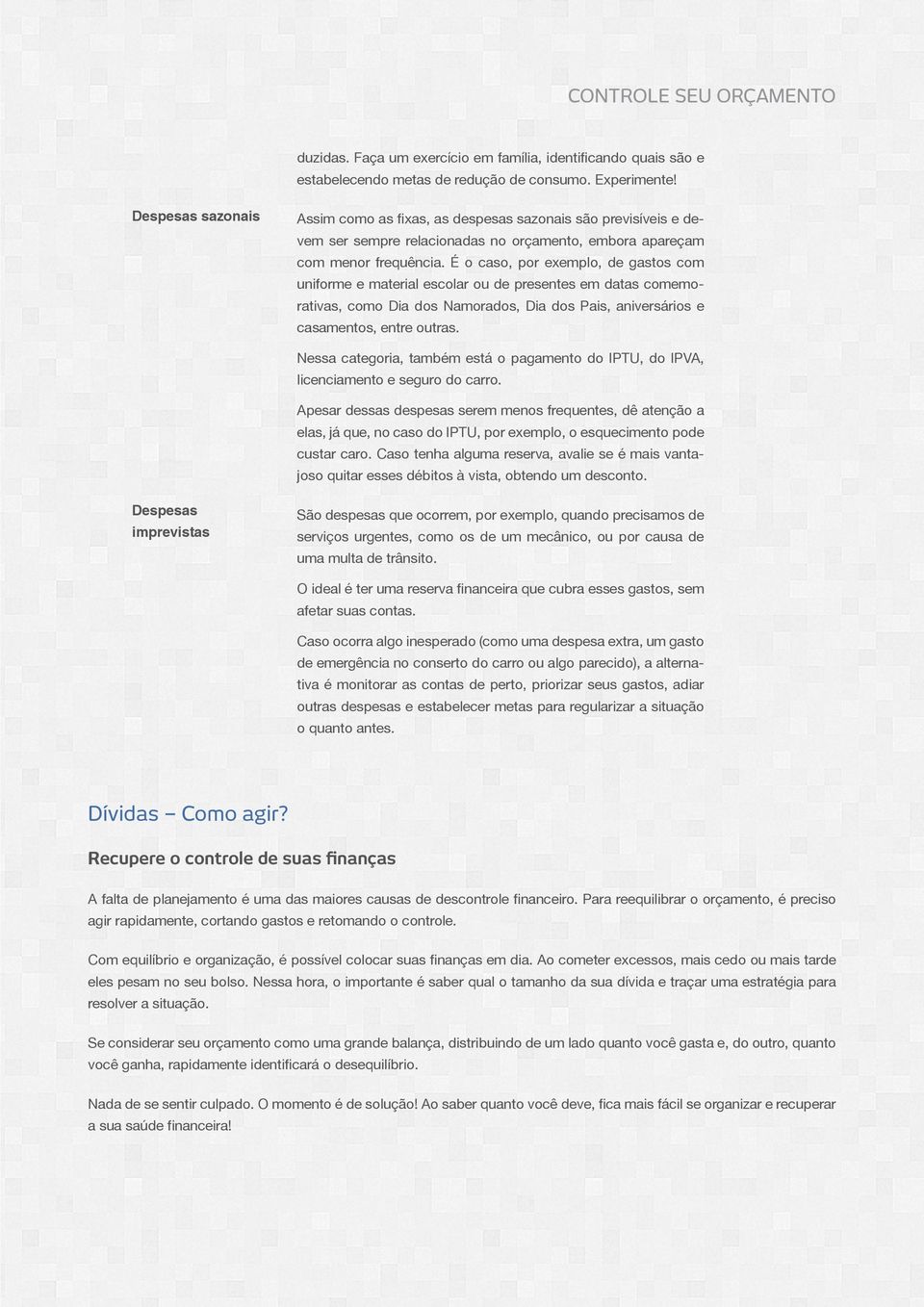 É o caso, por exemplo, de gastos com uniforme e material escolar ou de presentes em datas comemorativas, como Dia dos Namorados, Dia dos Pais, aniversários e casamentos, entre outras.